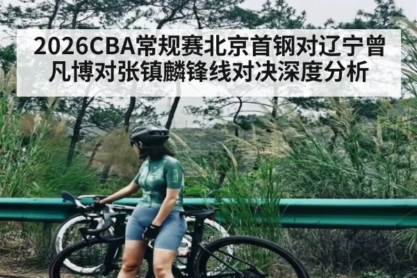 2026CBA常规赛北京首钢对辽宁曾凡博对张镇麟锋线对决深度分析